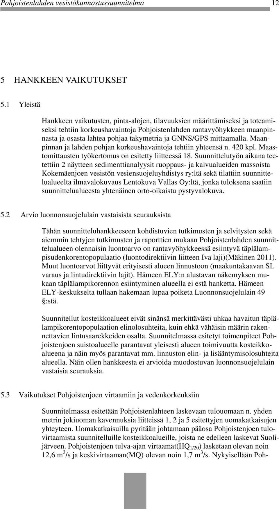 ja GNNS/GPS mittaamalla. Maanpinnan ja lahden pohjan korkeushavaintoja tehtiin yhteensä n. 420 kpl. Maastomittausten työkertomus on esitetty liitteessä 18.