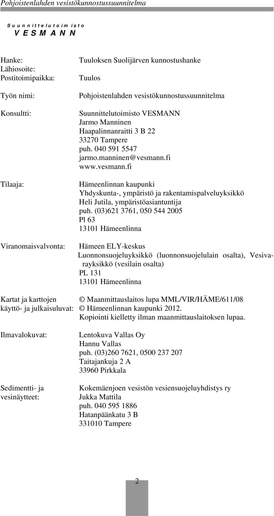 fi www.vesmann.fi Hämeenlinnan kaupunki Yhdyskunta-, ympäristö ja rakentamispalveluyksikkö Heli Jutila, ympäristöasiantuntija puh.