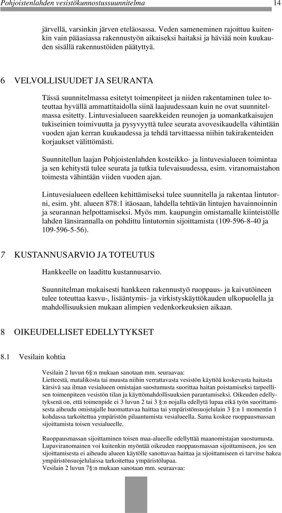 6 VELVOLLISUUDET JA SEURANTA Tässä suunnitelmassa esitetyt toimenpiteet ja niiden rakentaminen tulee toteuttaa hyvällä ammattitaidolla siinä laajuudessaan kuin ne ovat suunnitelmassa esitetty.