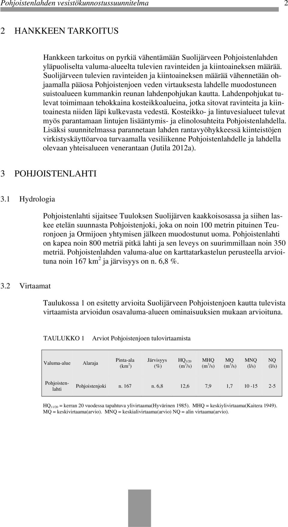 Suolijärveen tulevien ravinteiden ja kiintoaineksen määrää vähennetään ohjaamalla pääosa Pohjoistenjoen veden virtauksesta lahdelle muodostuneen suistoalueen kummankin reunan lahdenpohjukan kautta.