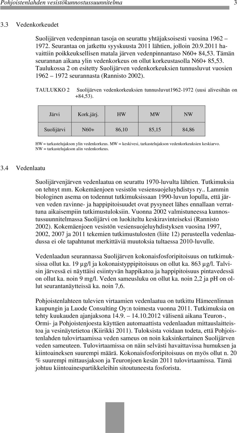 Tämän seurannan aikana ylin vedenkorkeus on ollut korkeustasolla N60+ 85,53. Taulukossa 2 on esitetty Suolijärven vedenkorkeuksien tunnusluvut vuosien 1962 1972 seurannasta (Rannisto 2002).