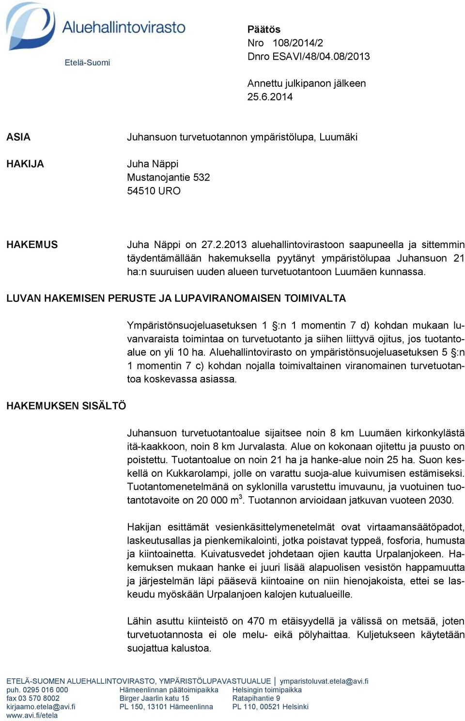 LUVAN HAKEMISEN PERUSTE JA LUPAVIRANOMAISEN TOIMIVALTA HAKEMUKSEN SISÄLTÖ Ympäristönsuojeluasetuksen 1 :n 1 momentin 7 d) kohdan mukaan luvanvaraista toimintaa on turvetuotanto ja siihen liittyvä