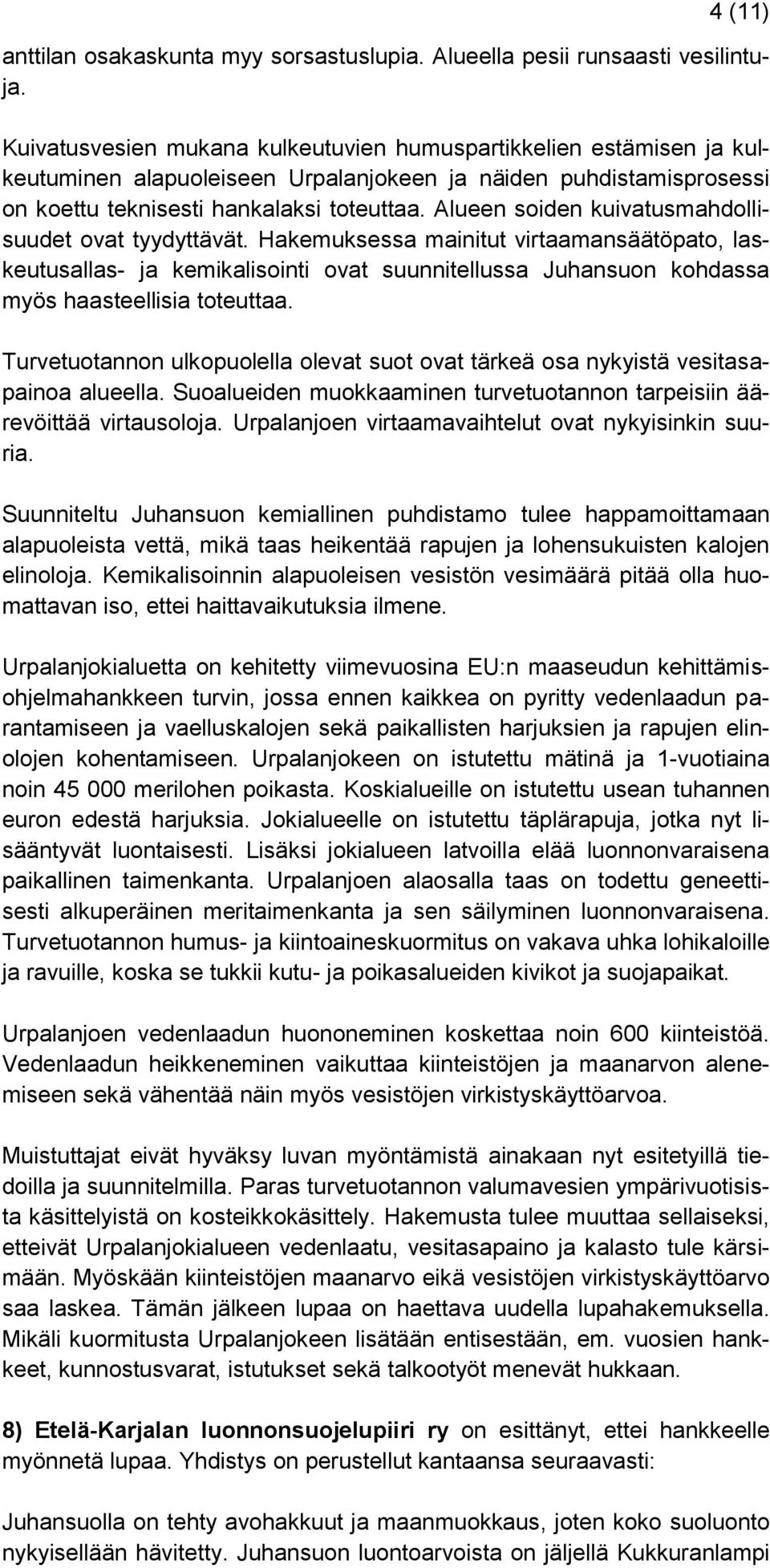 Alueen soiden kuivatusmahdollisuudet ovat tyydyttävät. Hakemuksessa mainitut virtaamansäätöpato, laskeutusallas- ja kemikalisointi ovat suunnitellussa Juhansuon kohdassa myös haasteellisia toteuttaa.