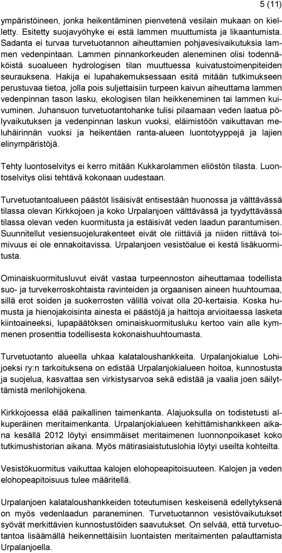 Lammen pinnankorkeuden aleneminen olisi todennäköistä suoalueen hydrologisen tilan muuttuessa kuivatustoimenpiteiden seurauksena.