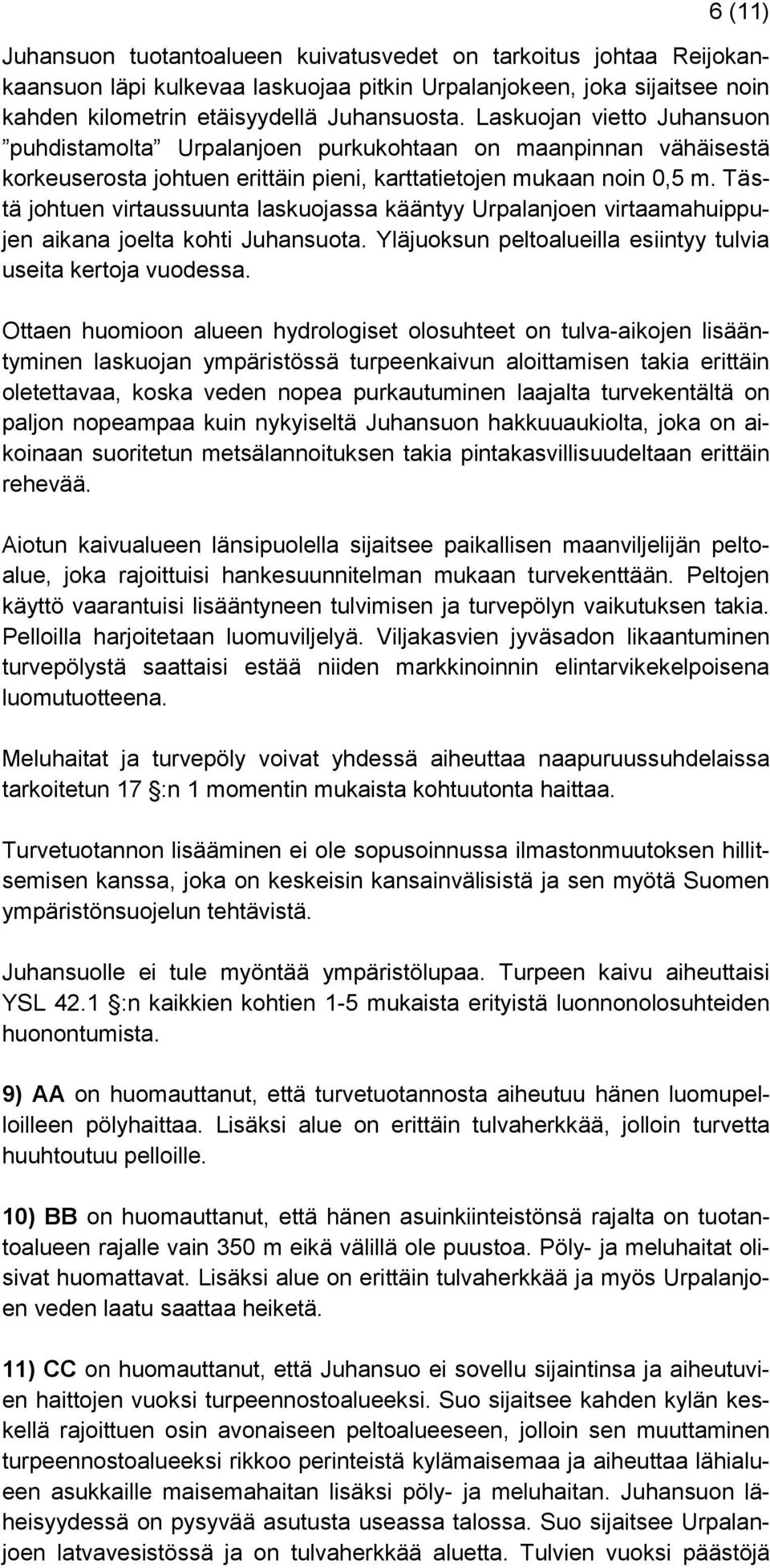 Tästä johtuen virtaussuunta laskuojassa kääntyy Urpalanjoen virtaamahuippujen aikana joelta kohti Juhansuota. Yläjuoksun peltoalueilla esiintyy tulvia useita kertoja vuodessa.