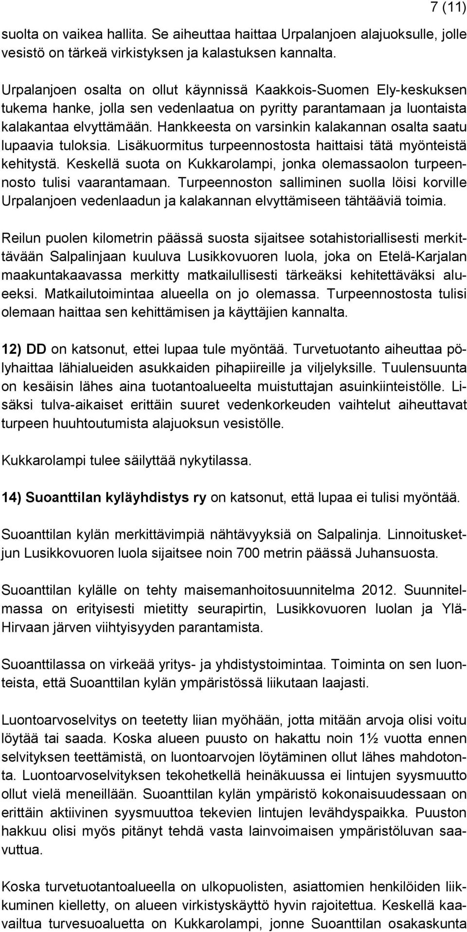 Hankkeesta on varsinkin kalakannan osalta saatu lupaavia tuloksia. Lisäkuormitus turpeennostosta haittaisi tätä myönteistä kehitystä.