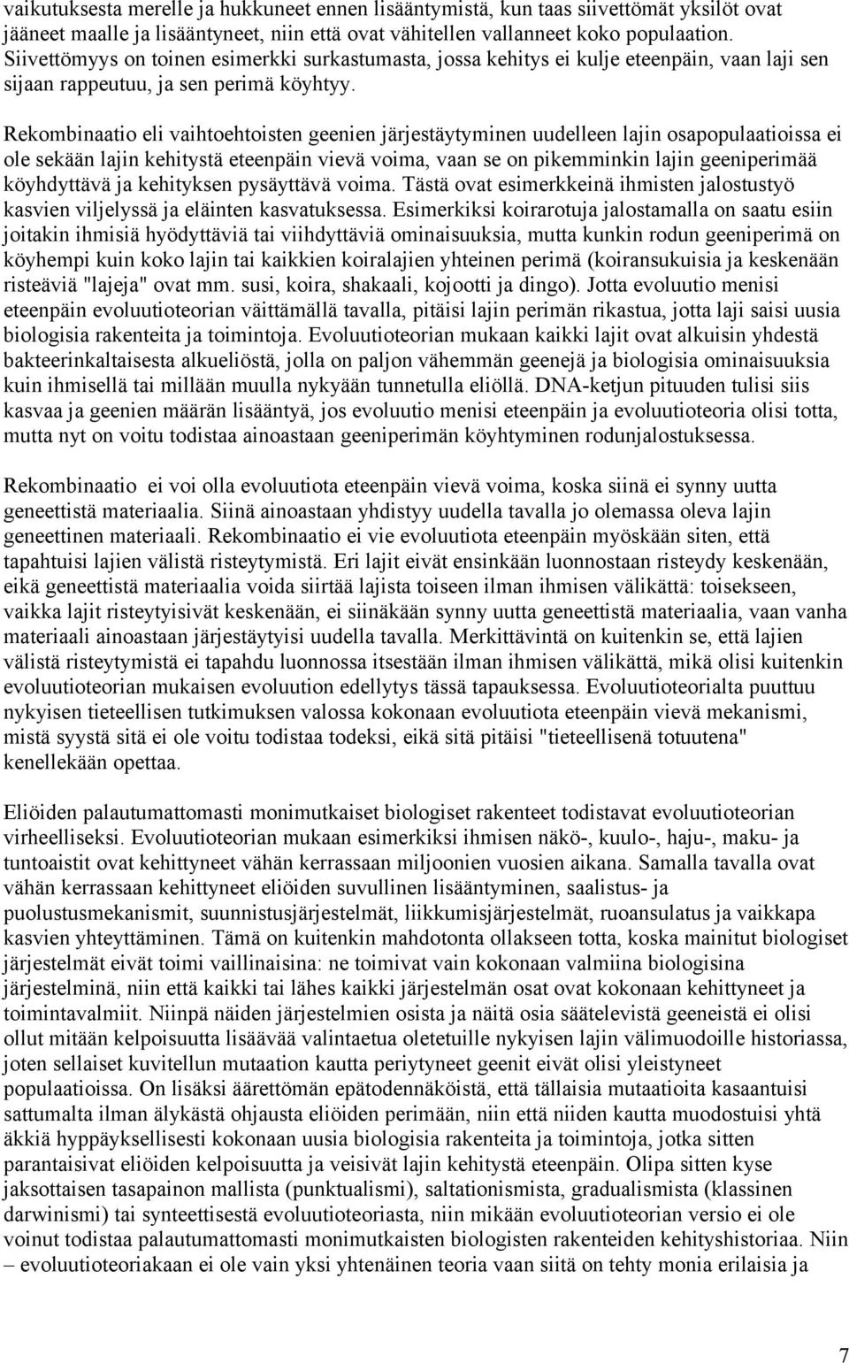 Rekombinaatio eli vaihtoehtoisten geenien järjestäytyminen uudelleen lajin osapopulaatioissa ei ole sekään lajin kehitystä eteenpäin vievä voima, vaan se on pikemminkin lajin geeniperimää köyhdyttävä