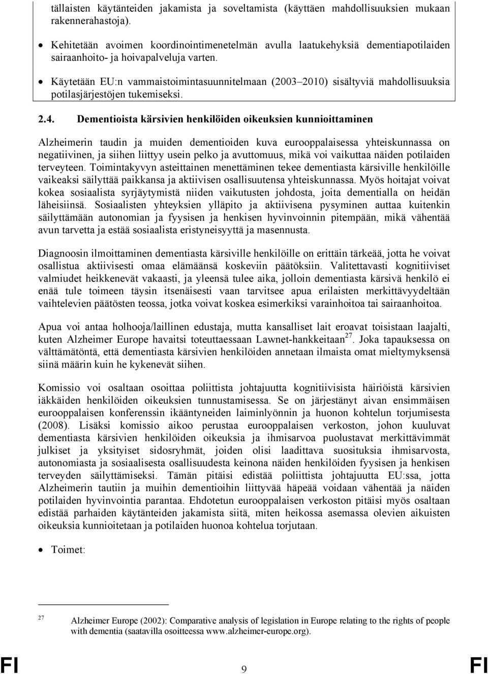 Käytetään EU:n vammaistoimintasuunnitelmaan (2003 2010) sisältyviä mahdollisuuksia potilasjärjestöjen tukemiseksi. 2.4.