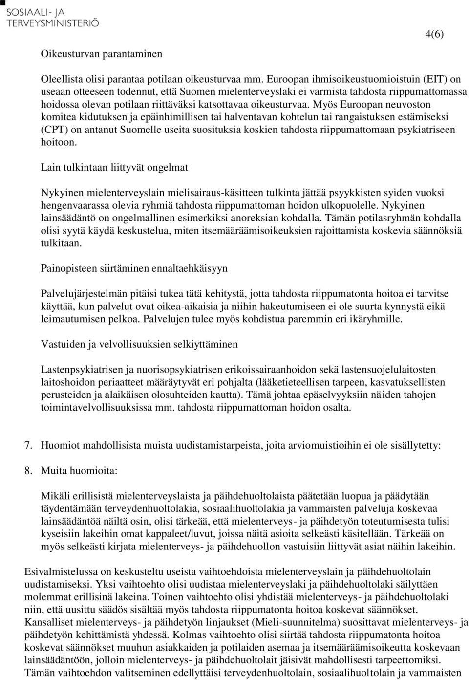 Myös Euroopan neuvoston komitea kidutuksen ja epäinhimillisen tai halventavan kohtelun tai rangaistuksen estämiseksi (CPT) on antanut Suomelle useita suosituksia koskien tahdosta riippumattomaan