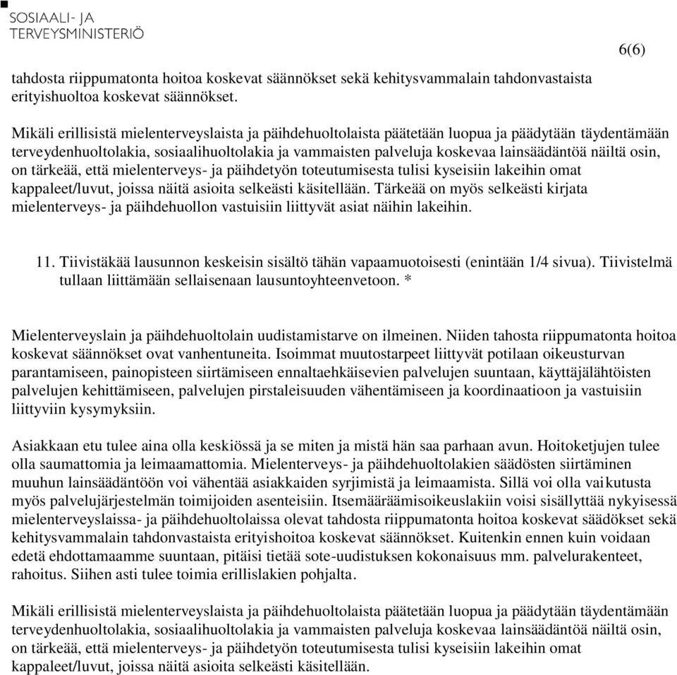 näiltä osin, on tärkeää, että mielenterveys- ja päihdetyön toteutumisesta tulisi kyseisiin lakeihin omat kappaleet/luvut, joissa näitä asioita selkeästi käsitellään.