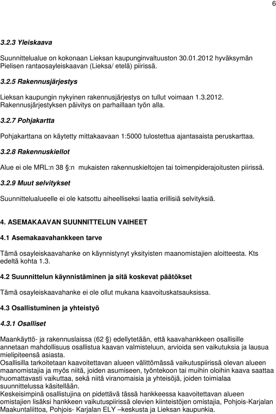 3.2.9 Muut selvitykset Suunnittelualueelle ei ole katsottu aiheelliseksi laatia erillisiä selvityksiä. 4. ASEMAKAAVAN SUUNNITTELUN VAIHEET 4.