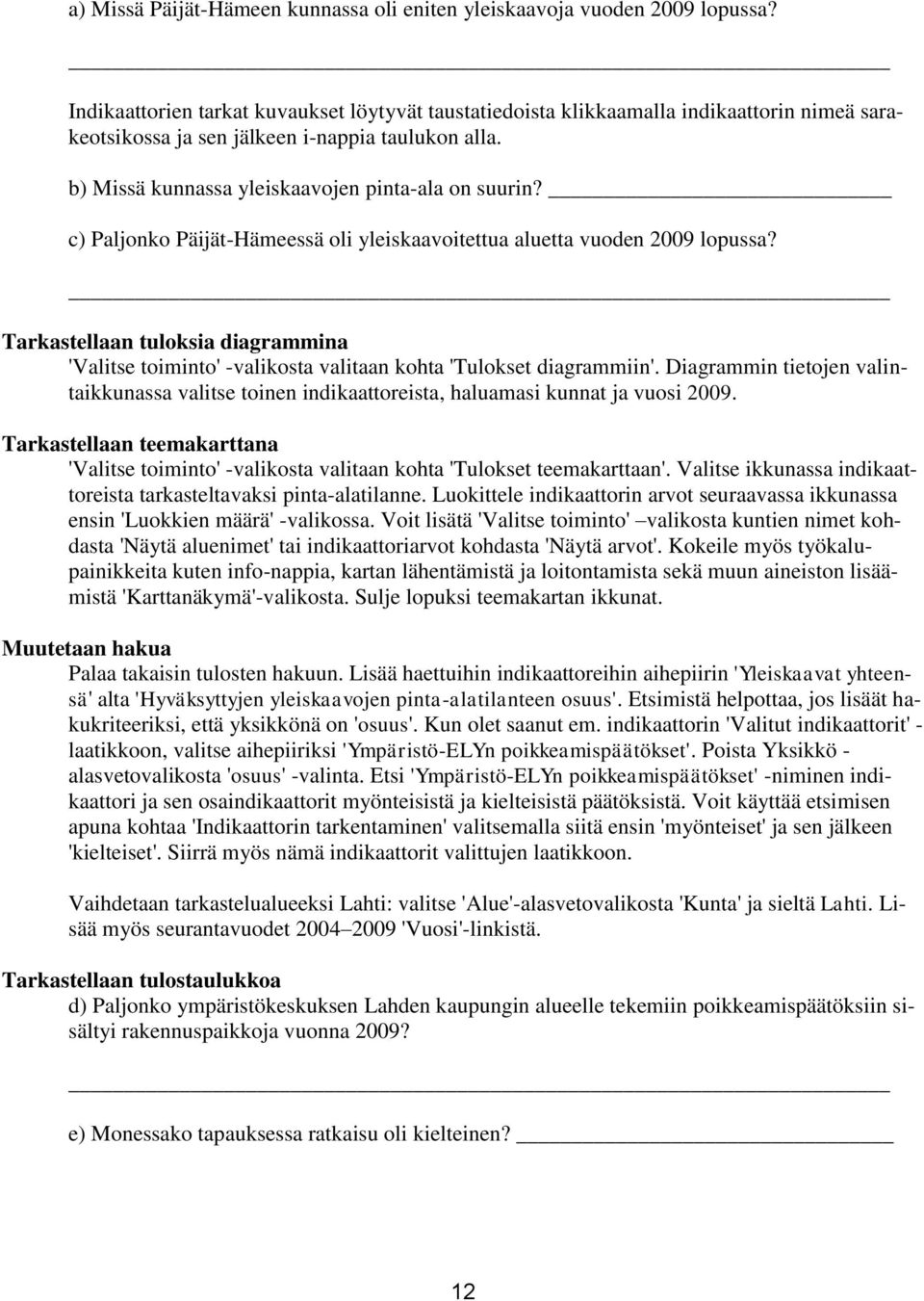 c) Paljonko Päijät-Hämeessä oli yleiskaavoitettua aluetta vuoden 2009 lopussa? Tarkastellaan tuloksia diagrammina 'Valitse toiminto' -valikosta valitaan kohta 'Tulokset diagrammiin'.