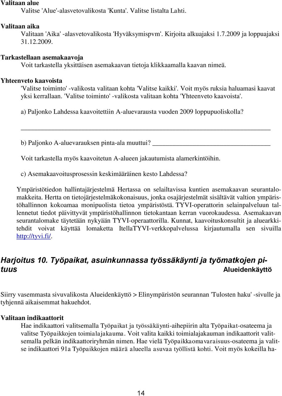 Voit myös ruksia haluamasi kaavat yksi kerrallaan. 'Valitse toiminto' -valikosta valitaan kohta 'Yhteenveto kaavoista'. a) Paljonko Lahdessa kaavoitettiin A-aluevarausta vuoden 2009 loppupuoliskolla?