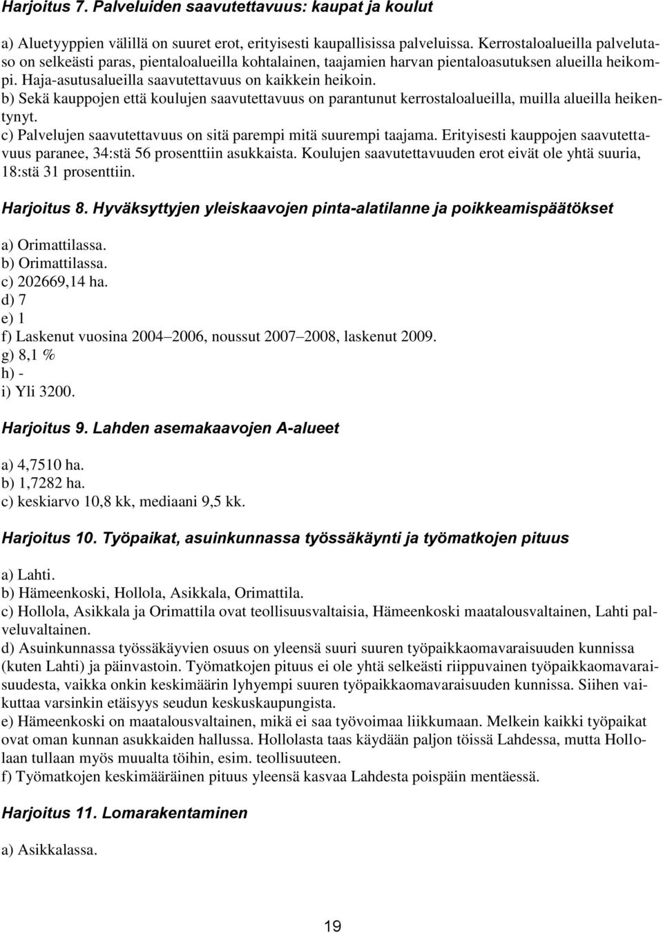 b) Sekä kauppojen että koulujen saavutettavuus on parantunut kerrostaloalueilla, muilla alueilla heikentynyt. c) Palvelujen saavutettavuus on sitä parempi mitä suurempi taajama.