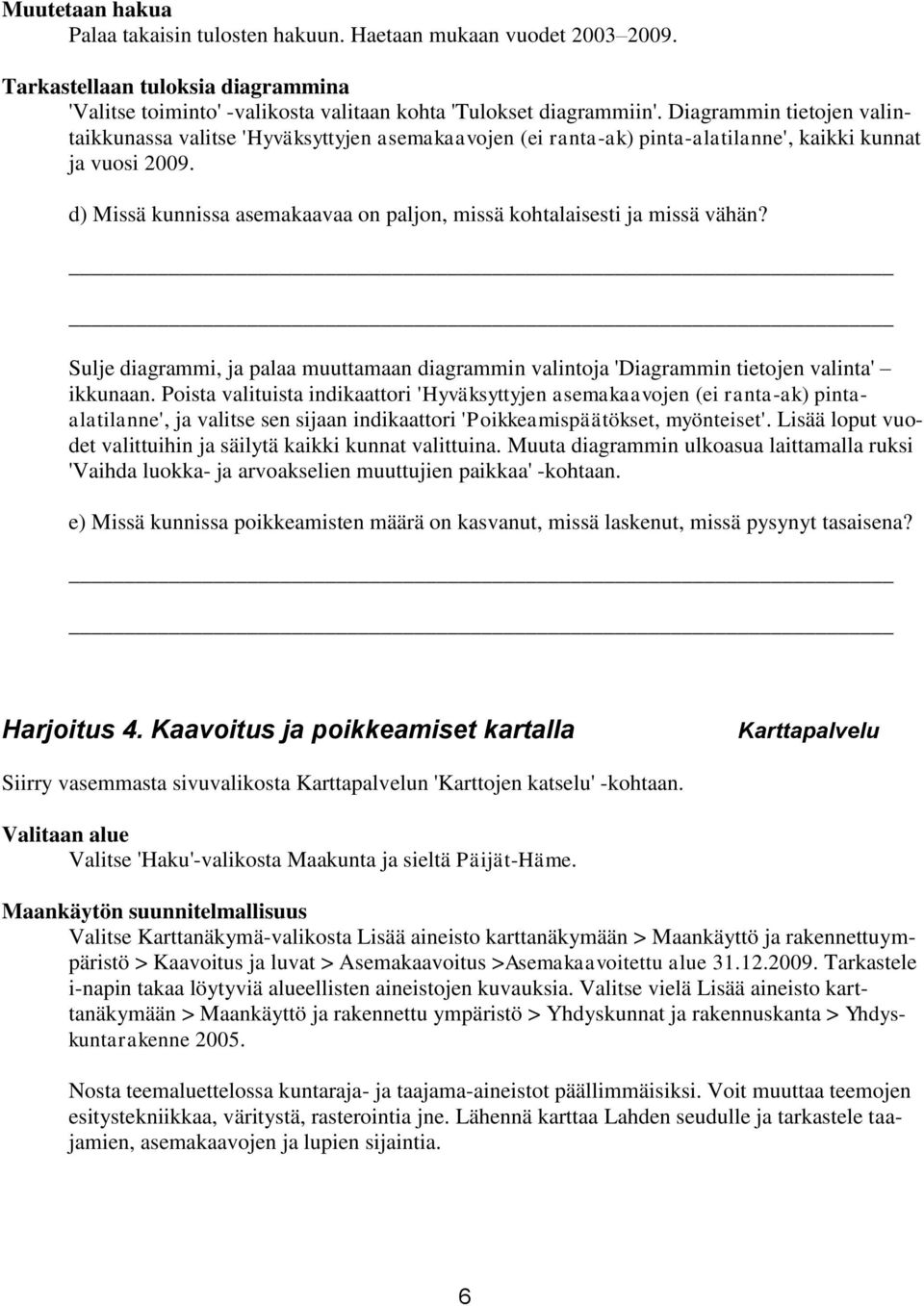 d) Missä kunnissa asemakaavaa on paljon, missä kohtalaisesti ja missä vähän? Sulje diagrammi, ja palaa muuttamaan diagrammin valintoja 'Diagrammin tietojen valinta' ikkunaan.