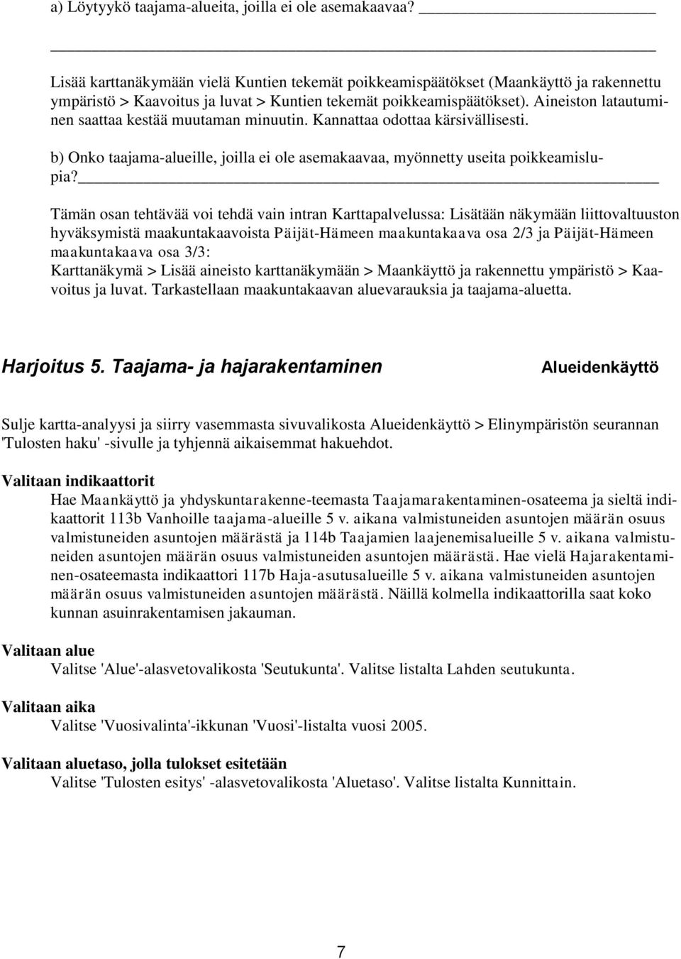 Aineiston latautuminen saattaa kestää muutaman minuutin. Kannattaa odottaa kärsivällisesti. b) Onko taajama-alueille, joilla ei ole asemakaavaa, myönnetty useita poikkeamislupia?