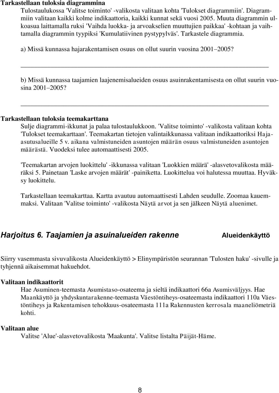 a) Missä kunnassa hajarakentamisen osuus on ollut suurin vuosina 2001 2005? b) Missä kunnassa taajamien laajenemisalueiden osuus asuinrakentamisesta on ollut suurin vuosina 2001 2005?