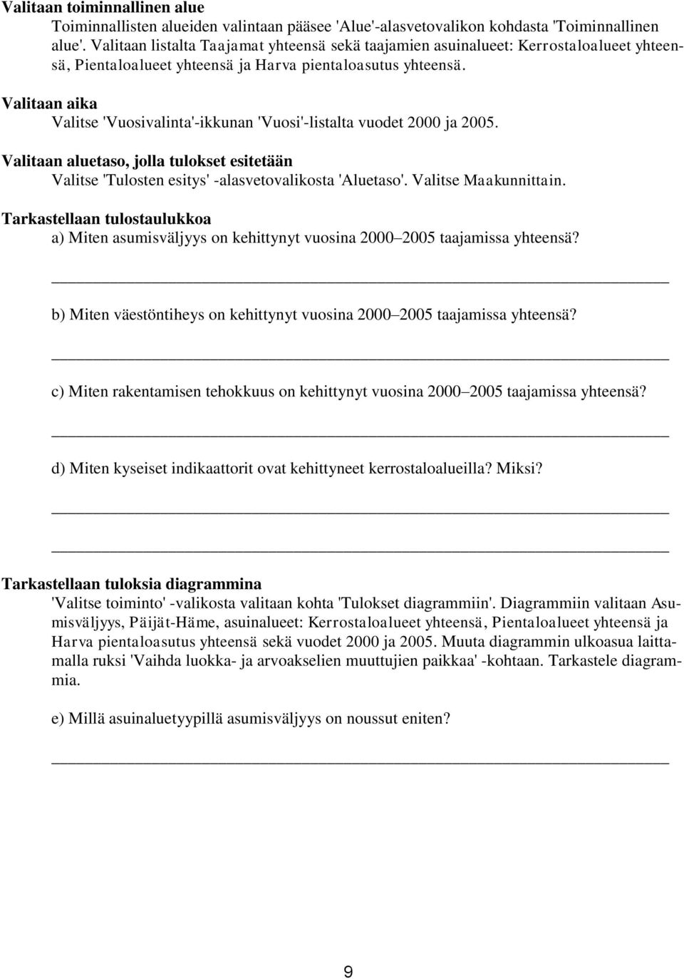 Valitaan aika Valitse 'Vuosivalinta'-ikkunan 'Vuosi'-listalta vuodet 2000 ja 2005. Valitaan aluetaso, jolla tulokset esitetään Valitse 'Tulosten esitys' -alasvetovalikosta 'Aluetaso'.