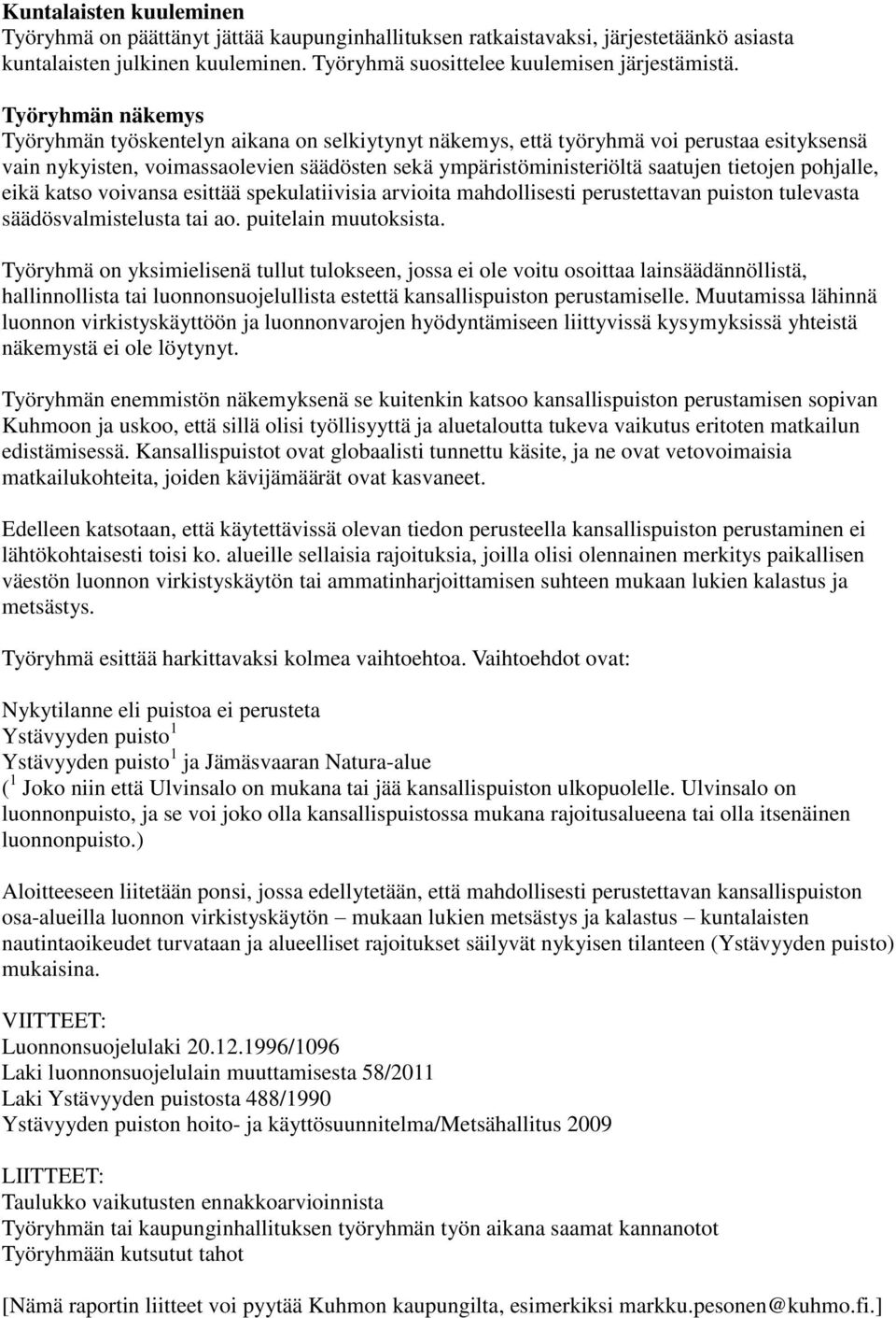 pohjalle, eikä katso voivansa esittää spekulatiivisia arvioita mahdollisesti perustettavan puiston tulevasta säädösvalmistelusta tai ao. puitelain muutoksista.