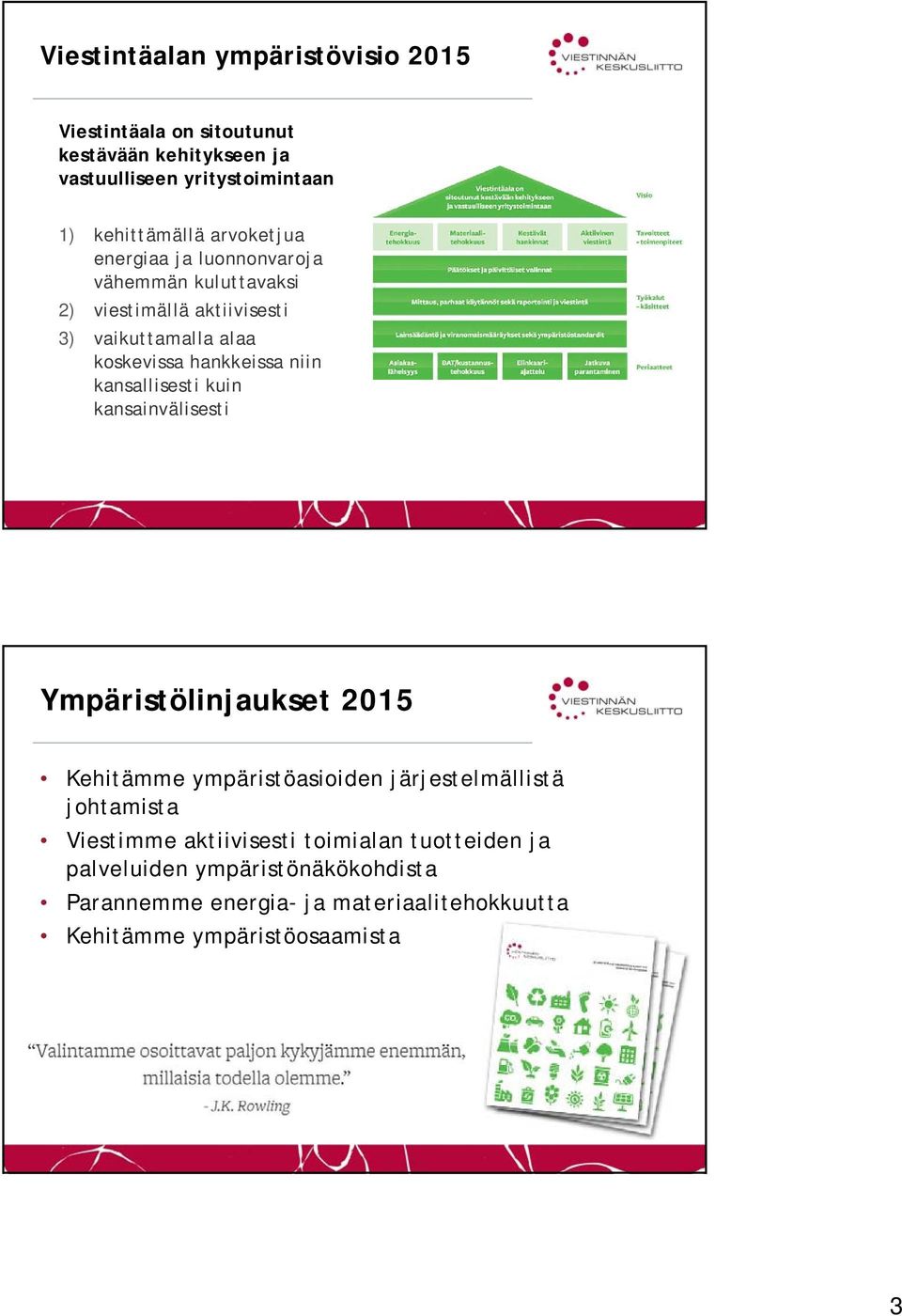 kansallisesti kuin kansainvälisesti Ympäristölinjaukset 2015 Kehitämme ympäristöasioiden järjestelmällistä johtamista Viestimme