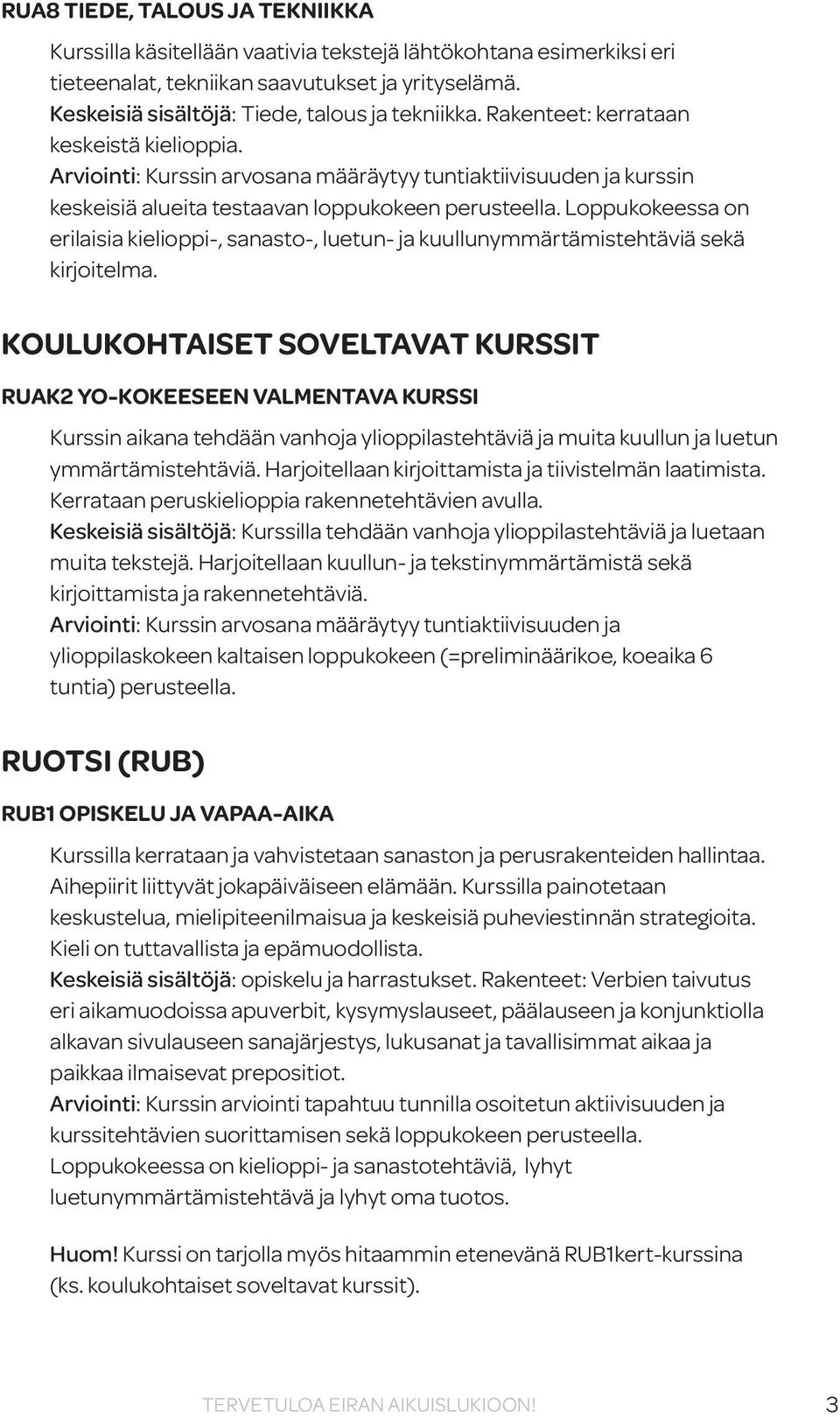 KOULUKOHTAISET SOVELTAVAT KURSSIT RUAK2 YO-KOKEESEEN VALMENTAVA KURSSI Kurssin aikana tehdään vanhoja ylioppilastehtäviä ja muita kuullun ja luetun ymmärtämistehtäviä.