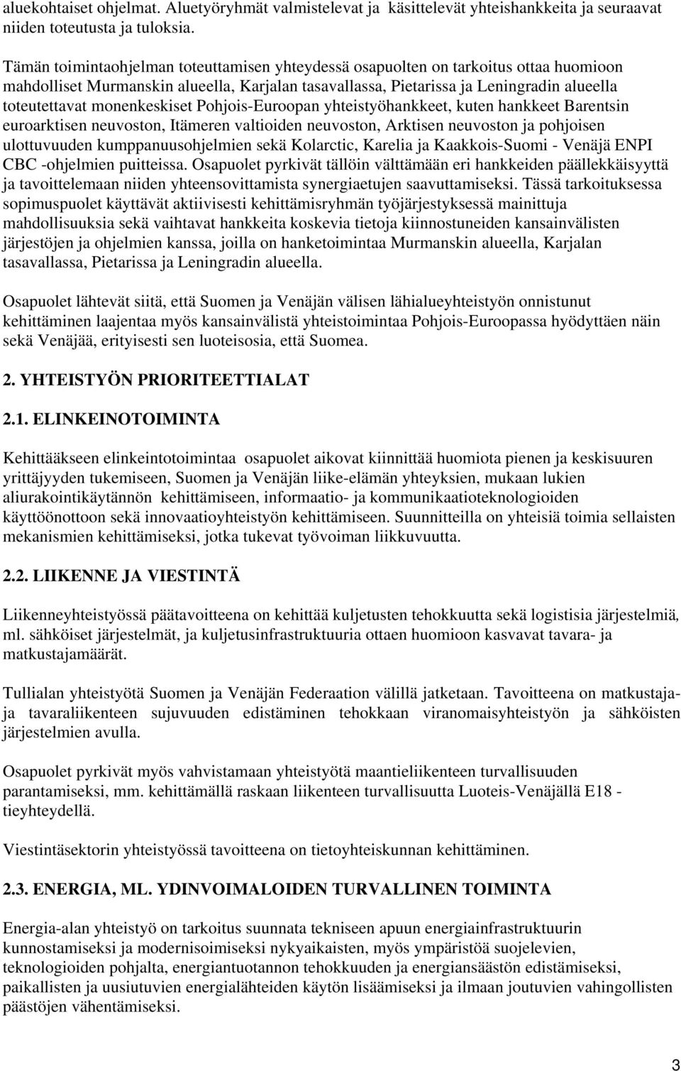 monenkeskiset Pohjois-Euroopan yhteistyöhankkeet, kuten hankkeet Barentsin euroarktisen neuvoston, Itämeren valtioiden neuvoston, Arktisen neuvoston ja pohjoisen ulottuvuuden kumppanuusohjelmien sekä