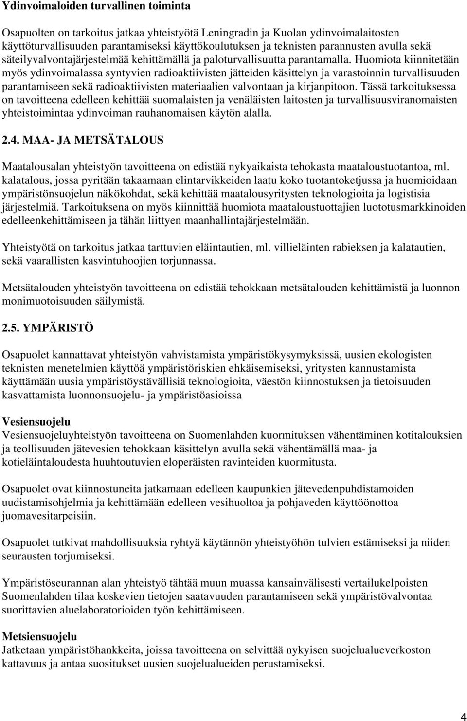 Huomiota kiinnitetään myös ydinvoimalassa syntyvien radioaktiivisten jätteiden käsittelyn ja varastoinnin turvallisuuden parantamiseen sekä radioaktiivisten materiaalien valvontaan ja kirjanpitoon.