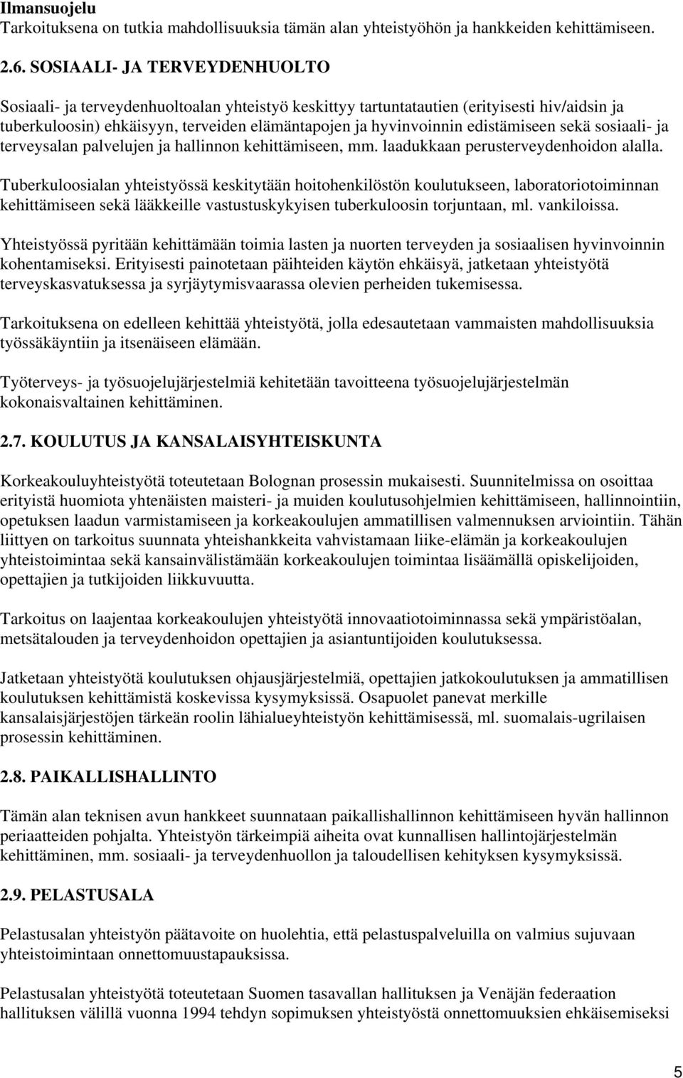 edistämiseen sekä sosiaali- ja terveysalan palvelujen ja hallinnon kehittämiseen, mm. laadukkaan perusterveydenhoidon alalla.