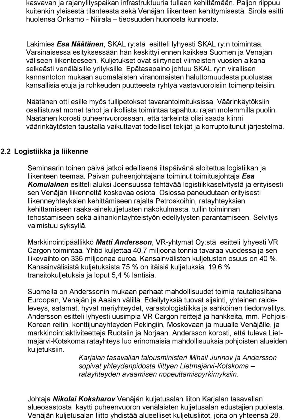 Varsinaisessa esityksessään hän keskittyi ennen kaikkea Suomen ja Venäjän väliseen liikenteeseen. Kuljetukset ovat siirtyneet viimeisten vuosien aikana selkeästi venäläisille yrityksille.