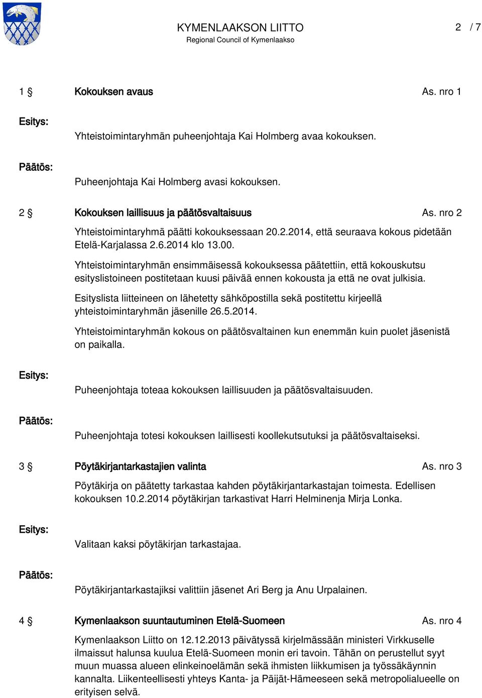 Yhteistoimintaryhmän ensimmäisessä kokouksessa päätettiin, että kokouskutsu esityslistoineen postitetaan kuusi päivää ennen kokousta ja että ne ovat julkisia.