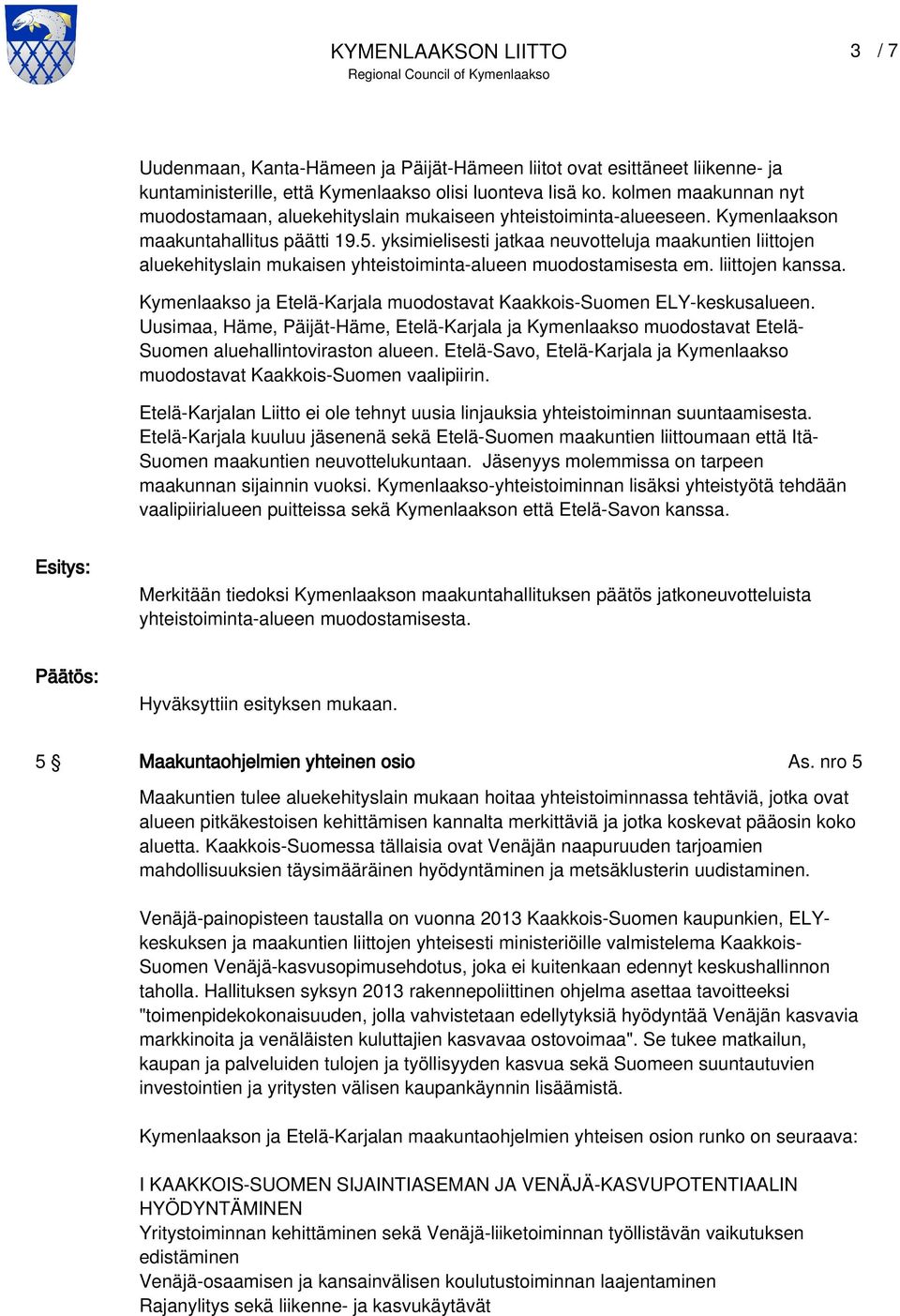 yksimielisesti jatkaa neuvotteluja maakuntien liittojen aluekehityslain mukaisen yhteistoiminta-alueen muodostamisesta em. liittojen kanssa.