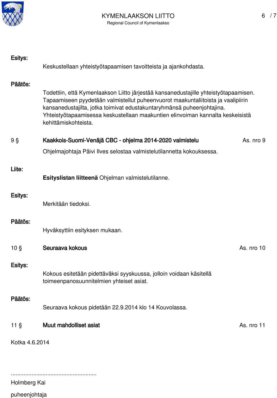 Yhteistyötapaamisessa keskustellaan maakuntien elinvoiman kannalta keskeisistä kehittämiskohteista. 9 Kaakkois-Suomi-Venäjä CBC - ohjelma 2014-2020 valmistelu As.