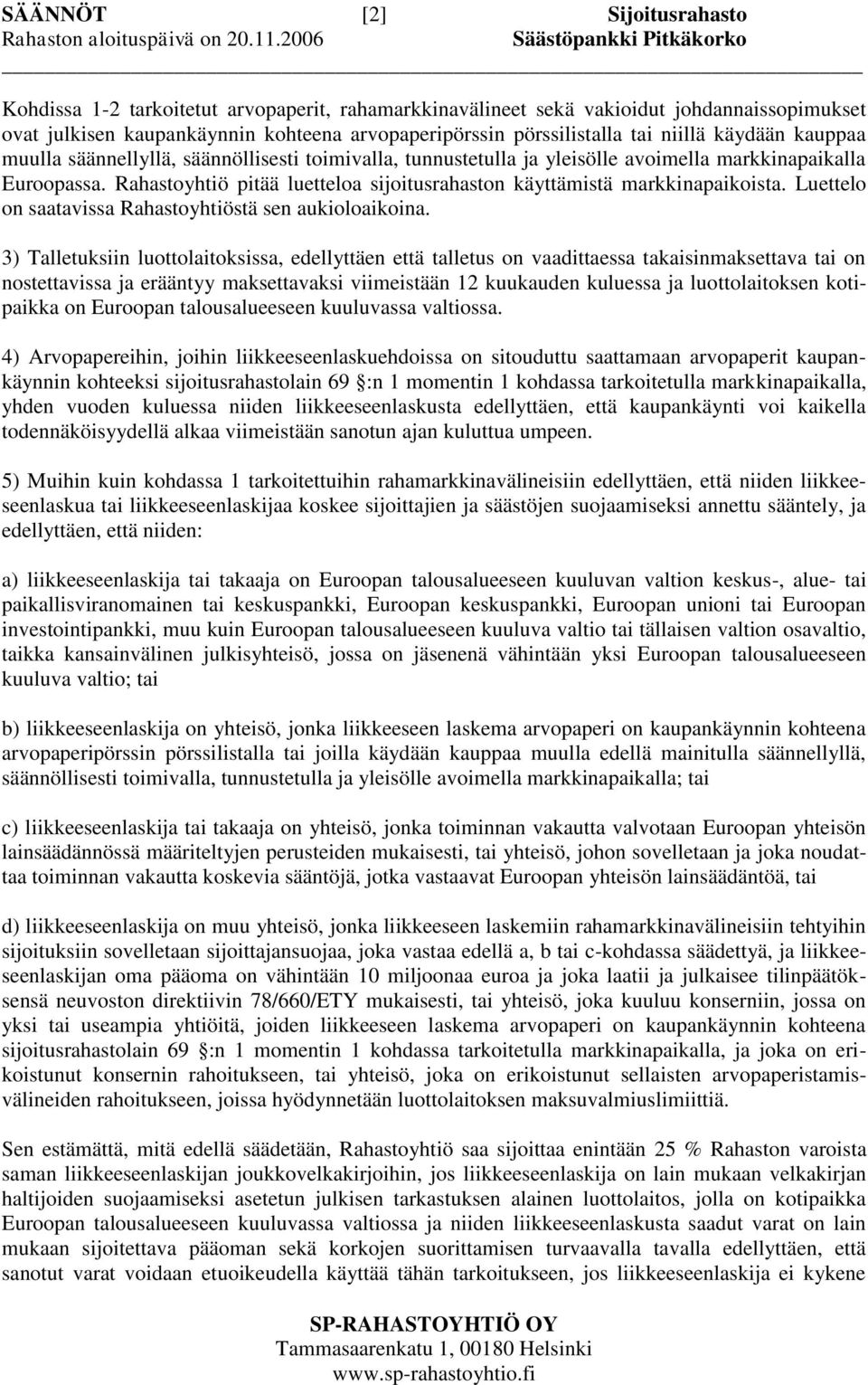 Rahastoyhtiö pitää luetteloa sijoitusrahaston käyttämistä markkinapaikoista. Luettelo on saatavissa Rahastoyhtiöstä sen aukioloaikoina.