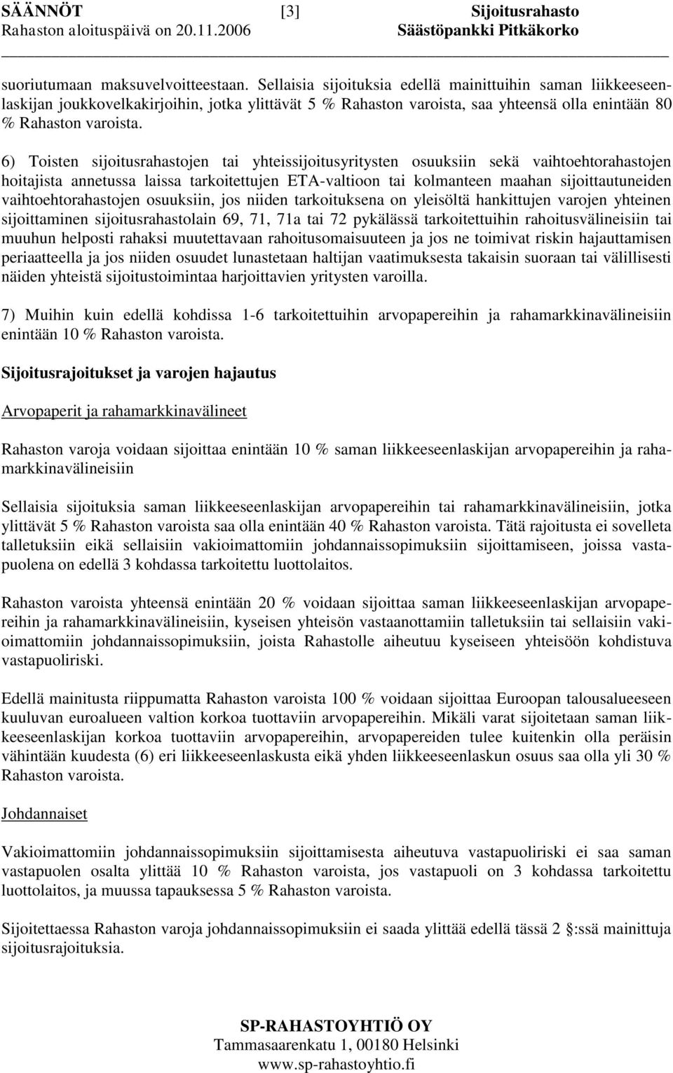 6) Toisten sijoitusrahastojen tai yhteissijoitusyritysten osuuksiin sekä vaihtoehtorahastojen hoitajista annetussa laissa tarkoitettujen ETA-valtioon tai kolmanteen maahan sijoittautuneiden