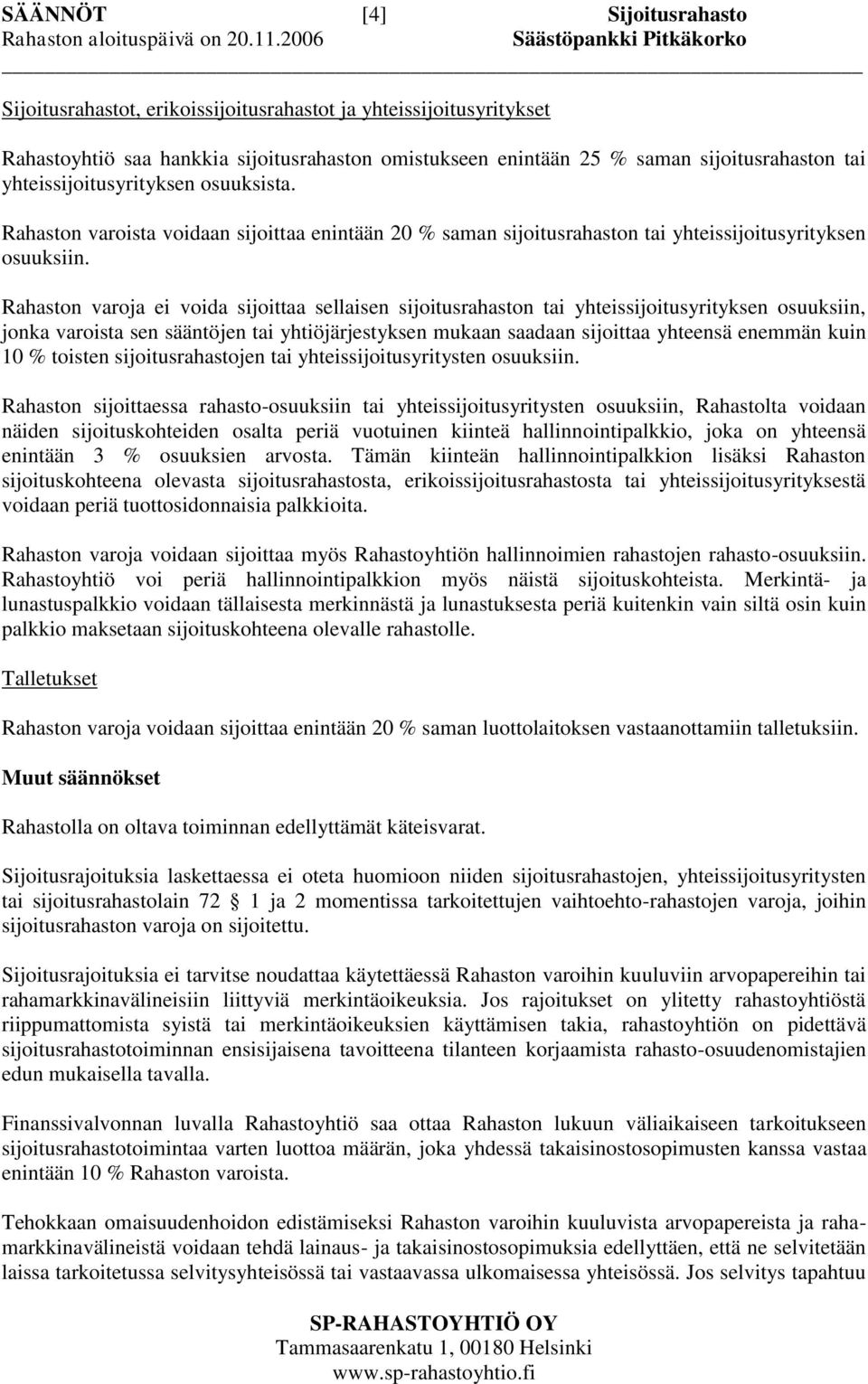 Rahaston varoja ei voida sijoittaa sellaisen sijoitusrahaston tai yhteissijoitusyrityksen osuuksiin, jonka varoista sen sääntöjen tai yhtiöjärjestyksen mukaan saadaan sijoittaa yhteensä enemmän kuin