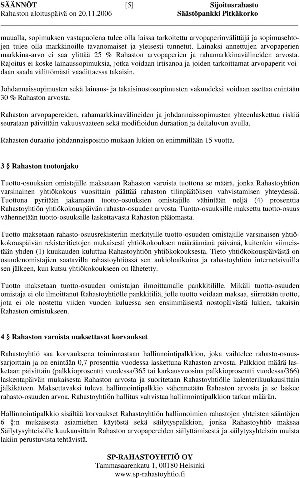 Rajoitus ei koske lainaussopimuksia, jotka voidaan irtisanoa ja joiden tarkoittamat arvopaperit voidaan saada välittömästi vaadittaessa takaisin.