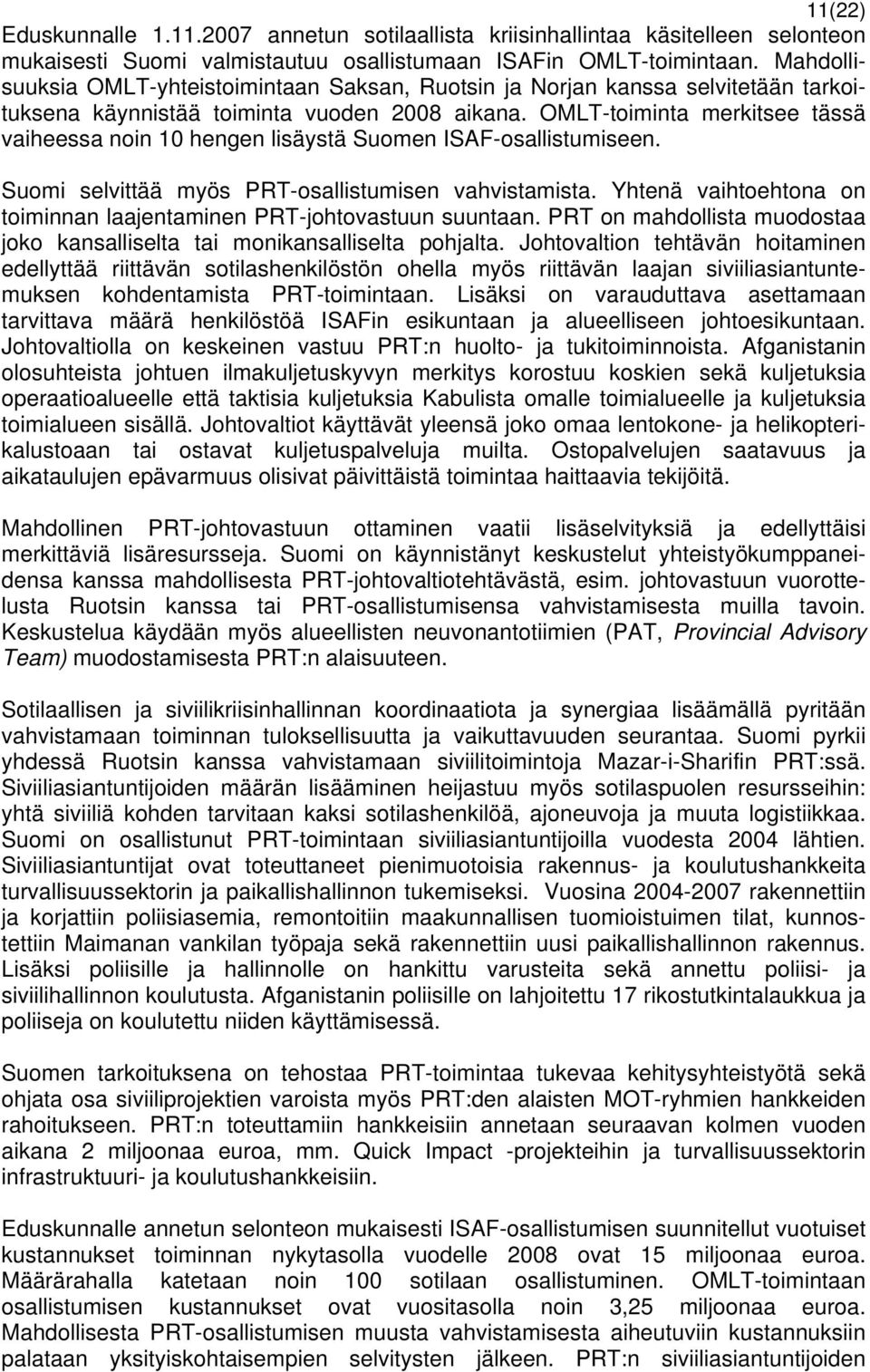 OMLT-toiminta merkitsee tässä vaiheessa noin 10 hengen lisäystä Suomen ISAF-osallistumiseen. Suomi selvittää myös PRT-osallistumisen vahvistamista.