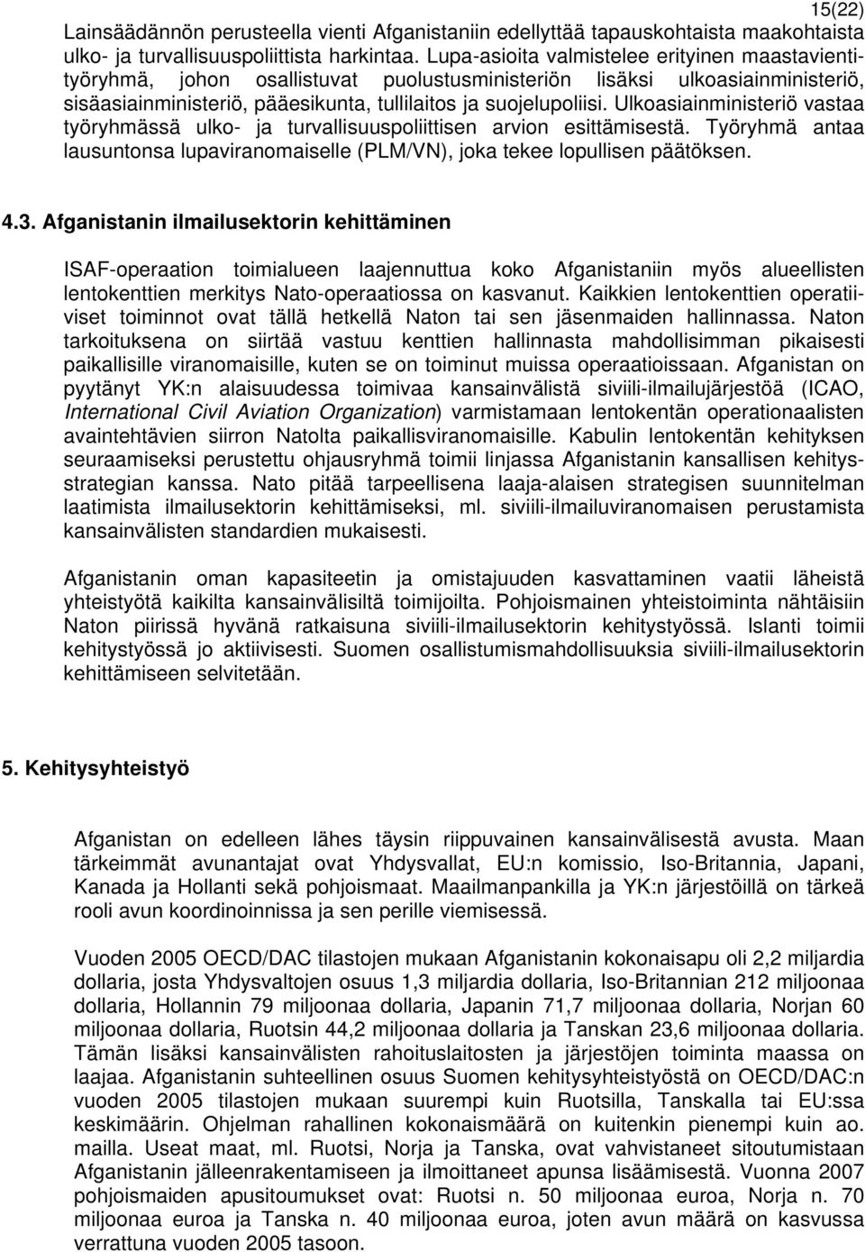 Ulkoasiainministeriö vastaa työryhmässä ulko- ja turvallisuuspoliittisen arvion esittämisestä. Työryhmä antaa lausuntonsa lupaviranomaiselle (PLM/VN), joka tekee lopullisen päätöksen. 4.3.