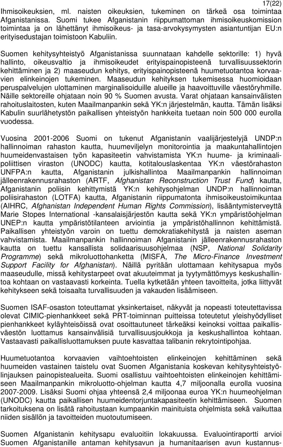 Suomen kehitysyhteistyö Afganistanissa suunnataan kahdelle sektorille: 1) hyvä hallinto, oikeusvaltio ja ihmisoikeudet erityispainopisteenä turvallisuussektorin kehittäminen ja 2) maaseudun kehitys,