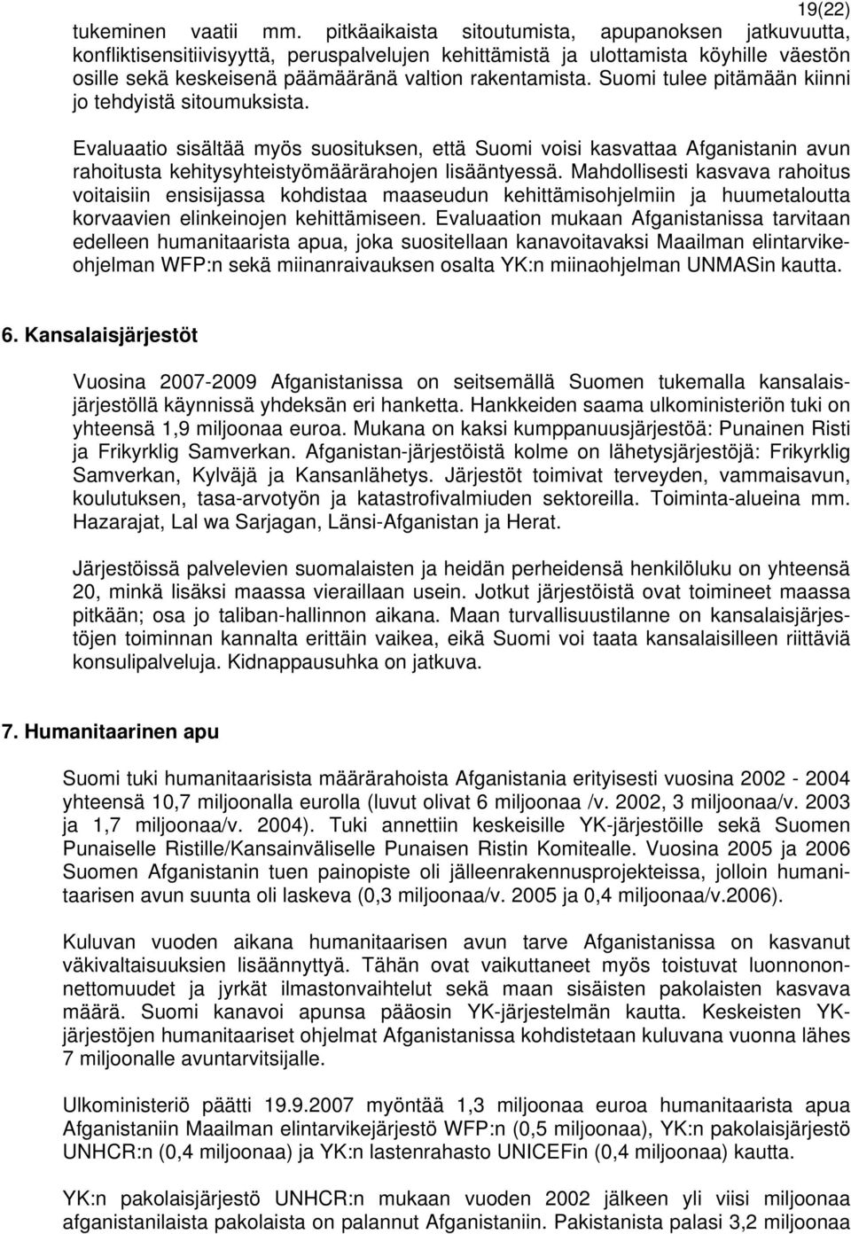 Suomi tulee pitämään kiinni jo tehdyistä sitoumuksista. Evaluaatio sisältää myös suosituksen, että Suomi voisi kasvattaa Afganistanin avun rahoitusta kehitysyhteistyömäärärahojen lisääntyessä.