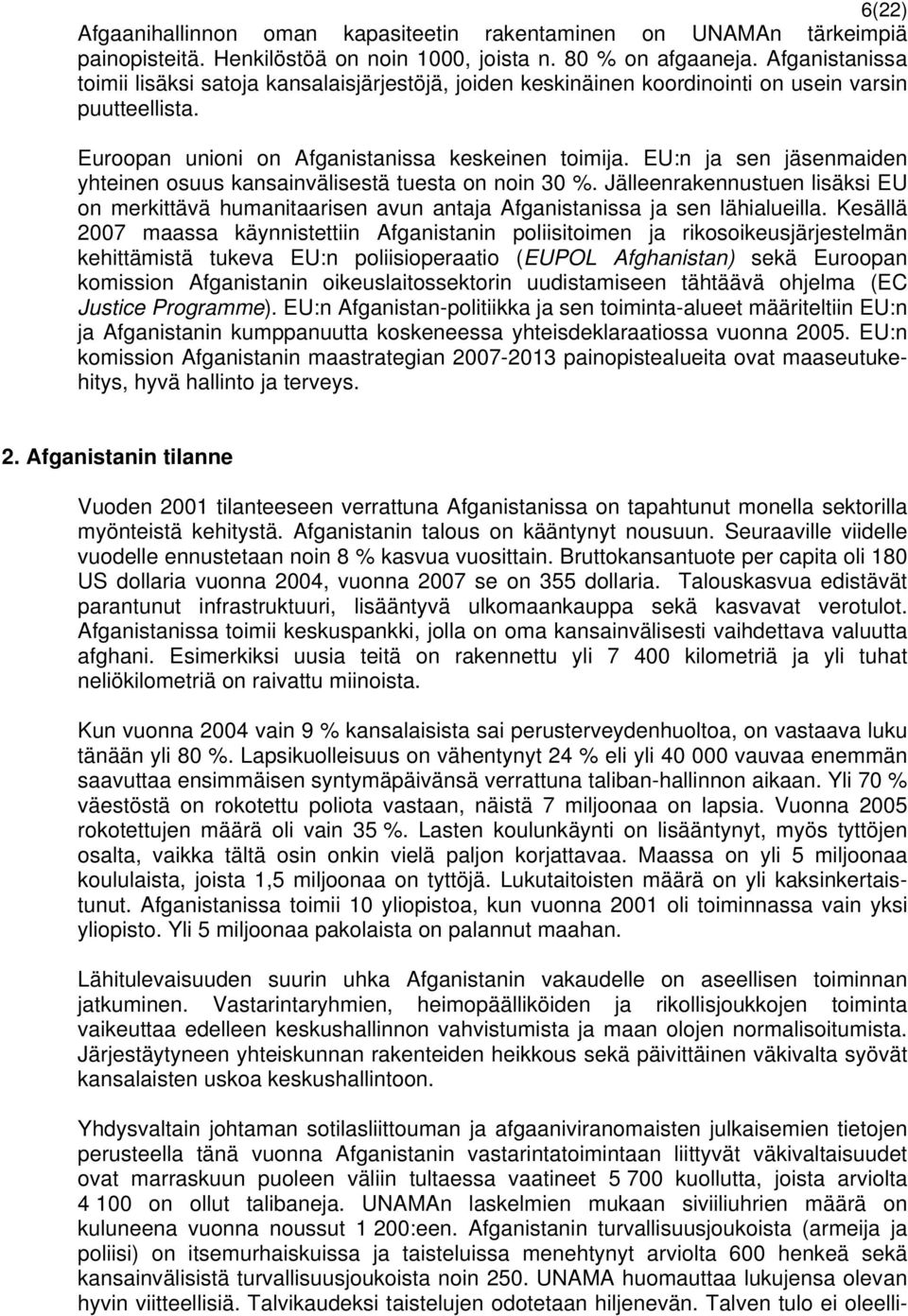 EU:n ja sen jäsenmaiden yhteinen osuus kansainvälisestä tuesta on noin 30 %. Jälleenrakennustuen lisäksi EU on merkittävä humanitaarisen avun antaja Afganistanissa ja sen lähialueilla.