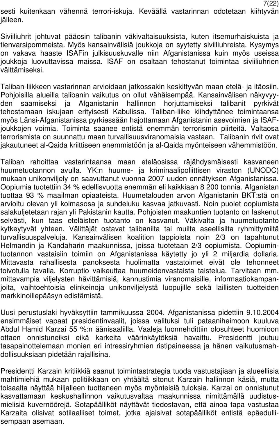 Kysymys on vakava haaste ISAFin julkisuuskuvalle niin Afganistanissa kuin myös useissa joukkoja luovuttavissa maissa. ISAF on osaltaan tehostanut toimintaa siviiliuhrien välttämiseksi.