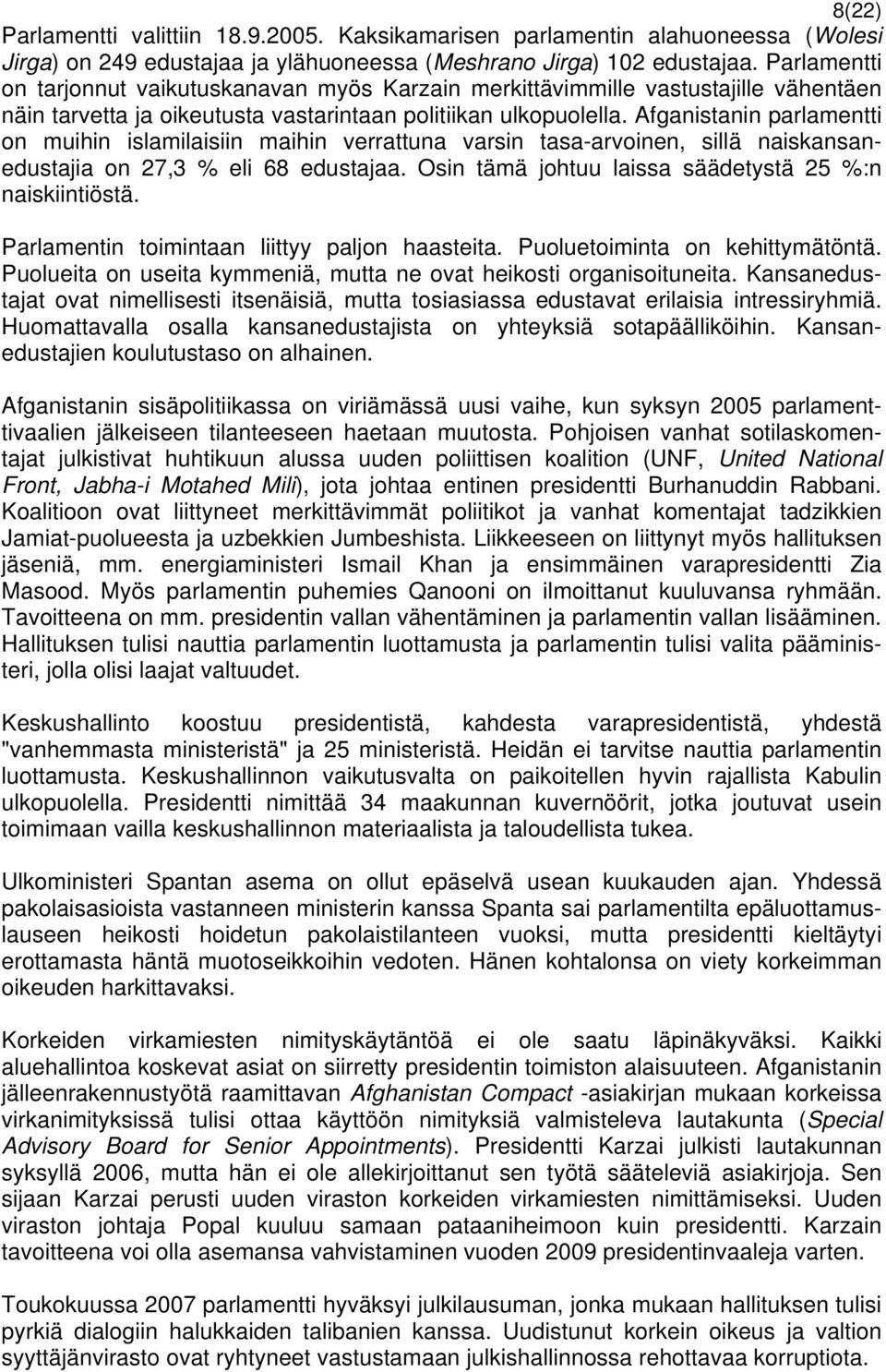 Afganistanin parlamentti on muihin islamilaisiin maihin verrattuna varsin tasa-arvoinen, sillä naiskansanedustajia on 27,3 % eli 68 edustajaa. Osin tämä johtuu laissa säädetystä 25 %:n naiskiintiöstä.