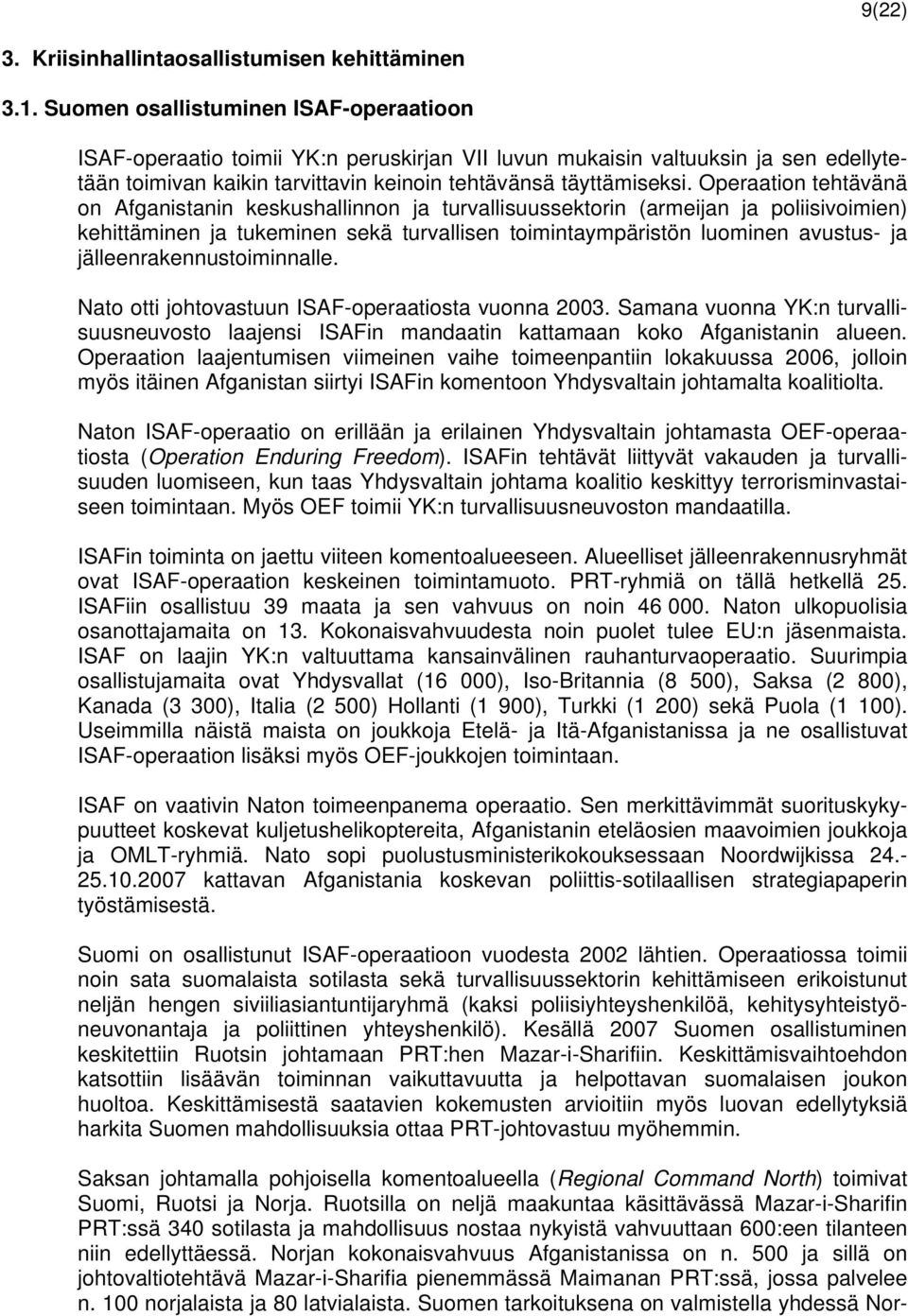 Operaation tehtävänä on Afganistanin keskushallinnon ja turvallisuussektorin (armeijan ja poliisivoimien) kehittäminen ja tukeminen sekä turvallisen toimintaympäristön luominen avustus- ja