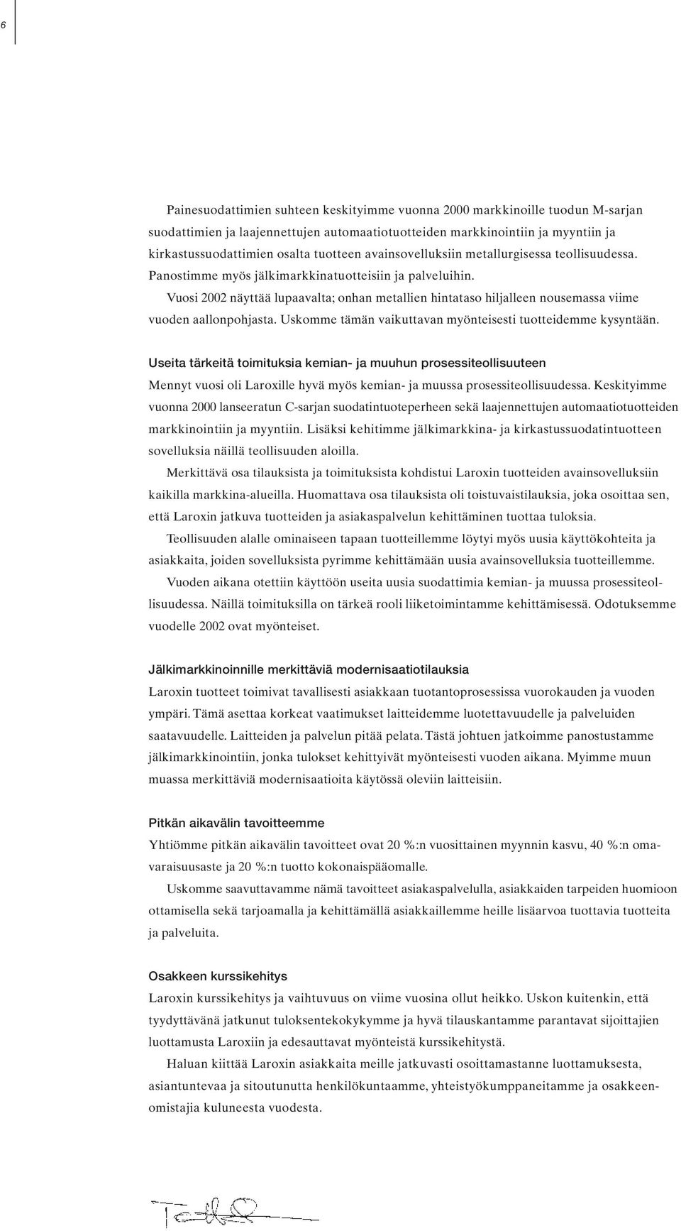 Vuosi 2002 näyttää lupaavalta; onhan metallien hintataso hiljalleen nousemassa viime vuoden aallonpohjasta. Uskomme tämän vaikuttavan myönteisesti tuotteidemme kysyntään.