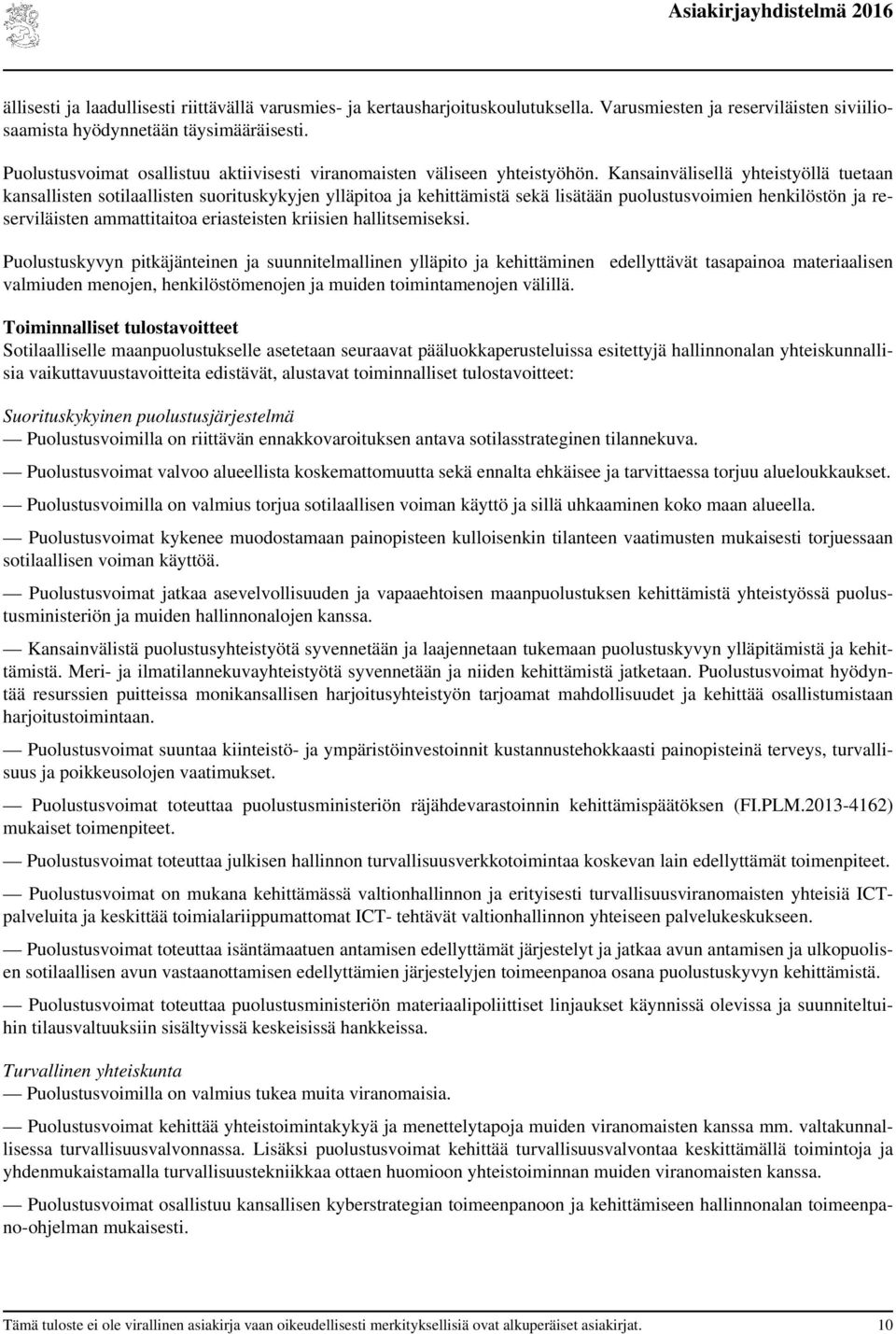 Kansainvälisellä yhteistyöllä tuetaan kansallisten sotilaallisten suorituskykyjen ylläpitoa ja kehittämistä sekä lisätään puolustusvoimien henkilöstön ja reserviläisten ammattitaitoa eriasteisten