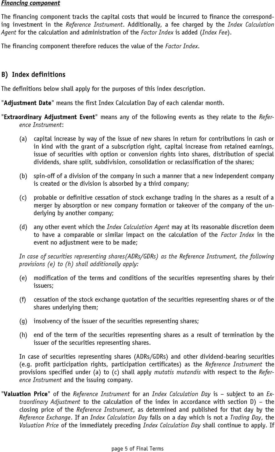 The financing component therefore reduces the value of the Factor Index. B) Index definitions The definitions below shall apply for the purposes of this index description.