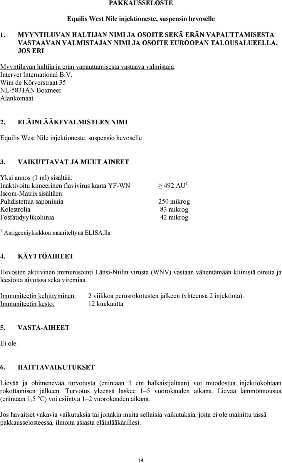 Intervet International B.V. Wim de Körverstraat 35 NL-5831AN Boxmeer Alankomaat 2. ELÄINLÄÄKEVALMISTEEN NIMI Equilis West Nile injektioneste, suspensio hevoselle 3.