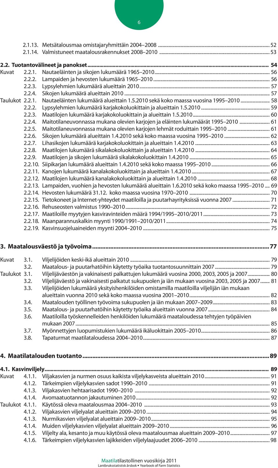 5.2010 sekä koko maassa vuosina 1995 2010... 58 2.2.2. Lypsylehmien lukumäärä karjakokoluokittain ja alueittain 1.5.2010... 59 2.2.3. Maatilojen lukumäärä karjakokoluokittain ja alueittain 1.5.2010... 60 2.