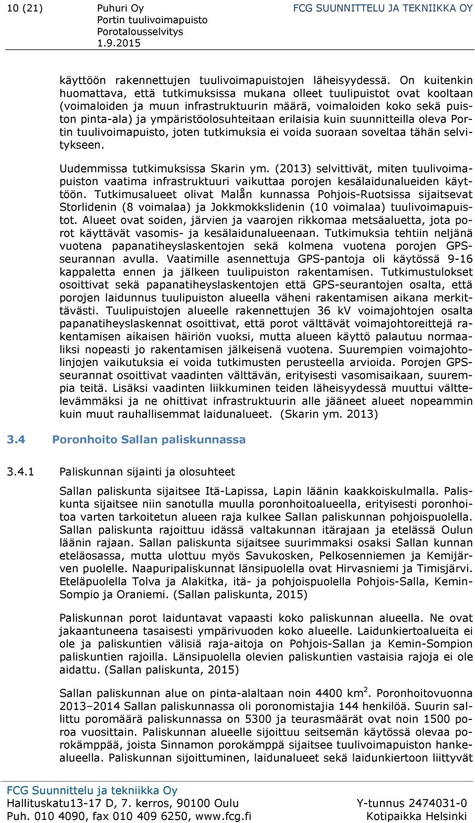 erilaisia kuin suunnitteilla oleva Portin tuulivoimapuisto, joten tutkimuksia ei voida suoraan soveltaa tähän selvitykseen. Uudemmissa tutkimuksissa Skarin ym.